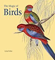 Birds, The Magic of by Celia Fisher; 2014. Hardcover.