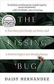 Kissing Bug, The: A True Story of a Family, and Insect, and a Nation's Neglect of a Deadly Disease by Daisy Hernandez; 2021. Hardcover.