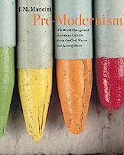 Pre-Modernism: Art-World Change and American Culture from the Civil War to the Armory Show by JoAnne Marie Mancini, Princeton University Press; 2005. Hardcover