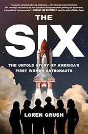 Six, The: The Untold Story of America's First Women Astronauts by Loren Grush; 2023. Hardcover.