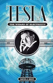 Tesla: The Wizard of Electricity by David J. Kent; 2013. Hardcover