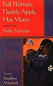 Full Woman, Fleshly Apple, Hot Moon: Selected Poems of Pablo Neruda; 1997. Hardcover.