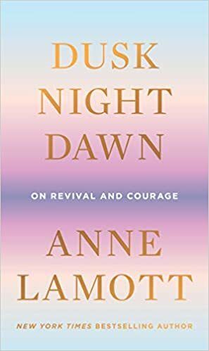 Dusk Night Dawn: On Revival and Courage by Anne Lamott. 2021. Hardcover.(Signed by Author)