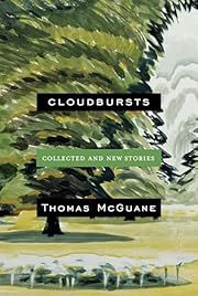 Cloudbursts: Collected and New Stories by Thomas McGuane; 2018. Hardcover.