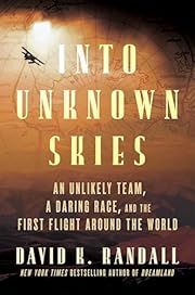 Into Unknown Skies: An Unlikely Team, A Daring Race, and The First Flight Around the World by David K. Randall; 2024. Hardcover.