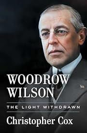 Woodrow Wilson: The Light Withdrawn by Christopher Cox; 2024. Hardcover.