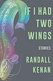 If I Had Two Wings by Randall Kenan; 2020. Hardcover.
