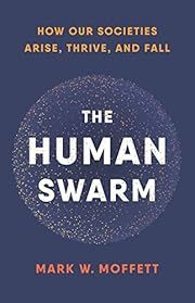 Human Swarm: How Our Societies Arise, Thrive, and Fall by Mark W. Moffett; 2019. Hardcover.