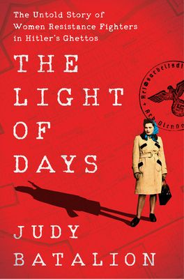 Light of Days, The: The Untold Story of Women Resistance Fighters in Hitlerâ€™s Ghettos by Judy Batalion; 2020. Hardcover.