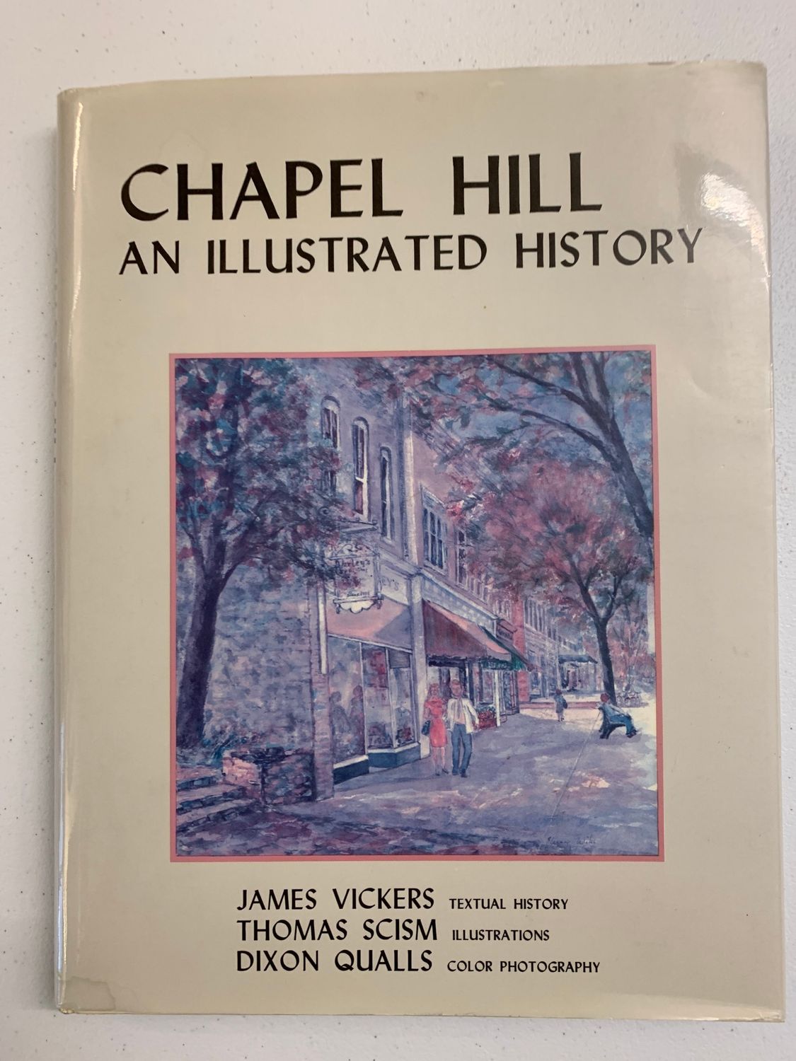 Chapel Hill: An Illustrated History by James Vickers (Text), Thomas Scism (Illustrator), Dixon Qualls (Color Photography); 1985. Hardcover.