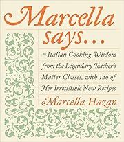Marcella Says...: Italian Cooking Wisdom from the Legendary Teacher's Master Classes, with 120 of Her Irresistible New Recipes by Marcella Hazan; 2004. Hardcover.