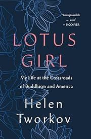 Lotus Girl: My Life at the Crossroads of Buddhism and America by Helen Tworkov; 2024. Hardcover.