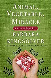 Animal, Vegetable, Miracle: A Year of Food Life by Barbara Kingsolver, Camille Kingsolver, Steven L. Hopp; 2007. Softcover.