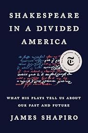 Shakespeare in a Divided America: What His Plays Tell Us about Our Past and Future by James Shapiro; 2020. Hardcover.