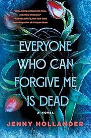 Everyone Who Can Forgive Me Is Dead by Jenny Hollander; 2024. Hardcover.