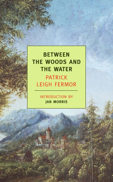Between the Woods and the Water: On Foot to Constantinople: From The Middle Danube to the Iron Gates by Patrick Leigh Fermor, Jan Morris (intro); 1986/2005. Softcover. (New York Review Books)