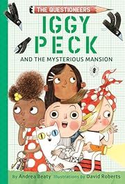 The Questioneers: Iggy Peck and the Mysterious Mansion by Andrea Beaty, David Roberts (Illustrator); 2020. Hardcover. (Ch-FIC)