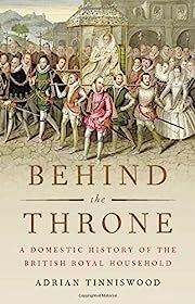 Behind the Throne: A Domestic History of the British Royal Household by Adrian Tinniswood; 2018. Hardcover