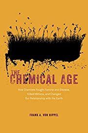 Chemical Age: How Chemists Fought Famine and Disease, Killed Millions, and Changed Our Relationship with the Earth by Frank A Von Hippel; 2020. Hardcover