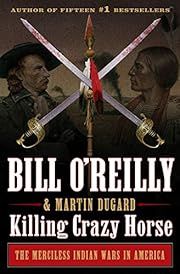 Killing Crazy Horse: The Merciless Indian Wars in America by Martin Dugard, Bill O'Reilly; 2020. Hardcover.