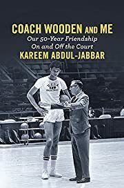 Coach Wooden and Me: Our 50-Year Friendship On and Off the Court by Kareem Abdul-Jabbar; 2017. Hardcover.