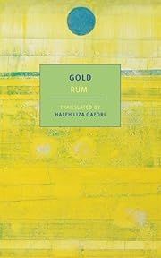 Gold by Jalal ad-Din Muhammad ar-Rumi, Haleh Liza Gafori (Translator); 2021. Softcover. (New York Review Books)