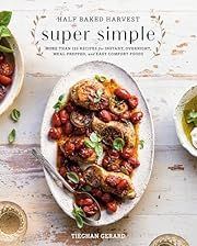 Half Baked Harvest Super Simple: More Than 125 Recipes for Instant, Overnight, Meal-Prepped, and Easy Comfort Foods by Tieghan Gerard; 2019. Hardcover.