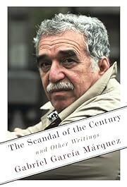 Scandal of the Century and Other Writings, The by Gabriel GarcÃ­a MÃ¡rquez, Anne McLean (Translator); 2019. Hardcover.