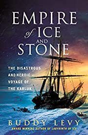 Empire of Ice and Stone: The Disastrous and Heroic Voyage of the Karluk by Buddy Levy; 2022. Hardcover.