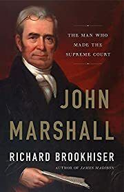John Marshall: The Man Who Made the Supreme Court by Richard Brookhiser; 2018. Hardcover.