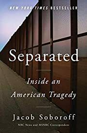 Separated: Inside an American Tragedy by Jacob Soboroff; 2020. Hardcover.