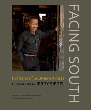 Facing South: Portraits of Southern Artists. Photographs by Jerry Siegel. Essays by Julian Cox and Dennis Harper. Foreword by Marilyn Laufer. 2012. Hardcover. (Signed by Author)