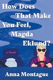 How Does That Make You Feel, Magda Eklund? by Anna Montague; 2024. Hardcover.