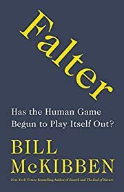Falter: Has the Human Game Begun to Play Itself Out? by Bill McKibben; 2019. Hardcover.