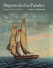 Shipwrecked in Paradise: Cleopatra's Barge in Hawai'i (Ed Rachal Foundation Nautical Archaeology Series) by Paul F. Johnston; 2015. Hardcover.