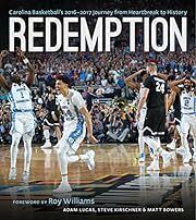 Redemption: Carolina Basketball's 2016â€“2017 Journey from Heartbreak to History by Adam Lucas, Steve Kirschner, Matt Bowers; 2017. Hardcover.
