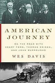 American Journey: On the Road with Henry Ford, Thomas Edison, and John Burroughs by Wes Davis; 2023. Hardcover