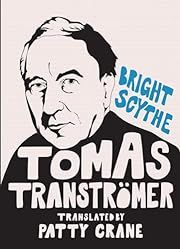 Bright Scythe: Selected Poems by Tomas TranstrÃ¶mer by Tomas TranstrÃ¶mer, Patty Crane (Translator); 2015. Hardcover.