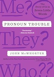 Pronoun Trouble: The Story of Us in Seven Little Words by John McWhorter; 2025. Hardcover.