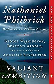 Valiant Ambition: George Washington, Benedict Arnold, and the Fate of the American Revolution by Nathaniel Philbrick; 2017. Hardcover.