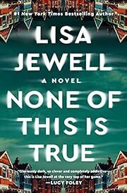 None of This Is True by Lisa Jewell; 2023. Hardcover.