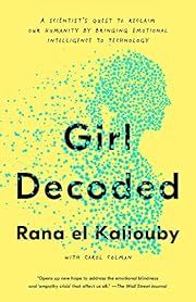 Girl Decoded: A Scientist's Quest to Reclaim Our Humanity by Bringing Emotional Intelligence to Technology by Rana el Kaliouby, Carol Colman; 2021. Softcover.