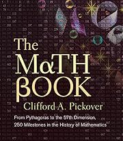 Math Book, The: From Pythagoras to the 57th Dimension, 250 Milestones in the History of Mathematics by Clifford A. Pickover; 2009. Hardcover.