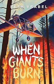 When Giants Burn by Beth Vrabel; 2023. Hardcover (Ch-FIC)