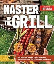 Master of the Grill: Foolproof Recipes, Top-Rated Gadgets, Gear &amp; Ingredients Plus Clever Test Kitchen Tips &amp; Fascinating Food Science by America&#39;s Test Kitchen; 2016. Softcover. (F&amp;C)