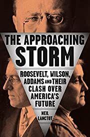 Approaching Storm, The: Roosevelt, Wilson, Addams and Their Clash Over America's Future by Neil Lanctot; 2021. Hardcover