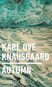Autumn (Seasons Quartet #1) by Karl Ove Knausgaard, Vanessa Baird (Illustrator), Ingwild Burkey (Translator); 2017. Hardcover.
