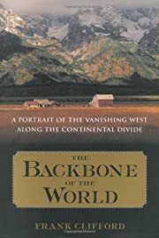 Backbone of the World, The: A Portrait of a Vanishing Way of Life Along the Continental Divide by Frank Clifford; 2002. Hardcover.