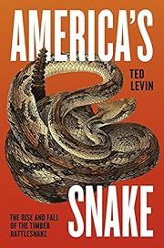 America's Snake: The Rise and Fall of the Timber Rattlesnake by Ted Levin; 2016. Hardcover.