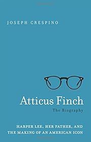 Atticus Finch The Biography: Harper Lee, Her Father, and the Making of an American Icon by Joseph Crespino; 2018. Hardcover.